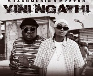 Shaunmusiq & Myztro - YINI NGATHI EP