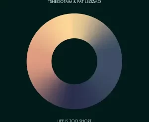 TshegoTMM & Pat Lezizmo - Life Is Too Short EP