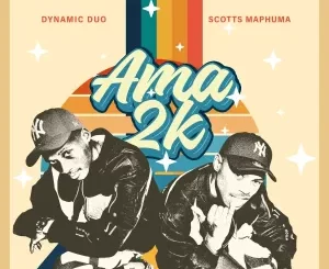 Dynamic Duo & Scotts Maphuma - Ama2k