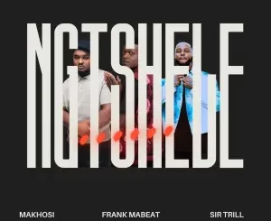 Makhosi & Sir Trill - Ngtshele ft. Frank Mabeat