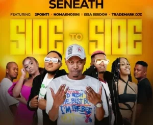 Seneath - Side To Side ft. 2point1, NOMAKHOSINI, Issa Sisdoh & Trademark Djz