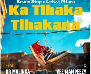 Seven Step & Lebza Mfana - Ka Tlhakatlhakana ft. Dr Malinga & Vee Mampeezy