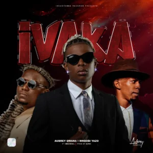 Aubrey Qwana & Mnqobi Yazo - Ivaka ft. Imac Soul