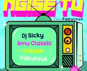 DJ Sicky, Amu Classic & Kappie - Ngise TV ft. Fabulous