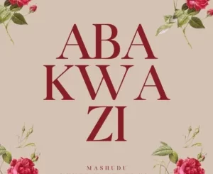 Mashudu, Yumbs, Makhanj & Nia Pearl - Abakwazi