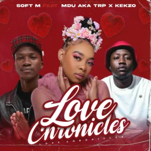 Soft M - Love Chronicles ft. MDU aka TRP & KEKZO
