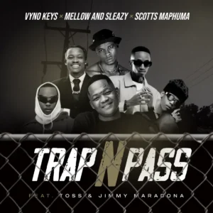 Vyno Keys, Mellow, Sleazy & Scotts Maphuma - Trap n Pass ft. TOSS & Jimmy Maradona