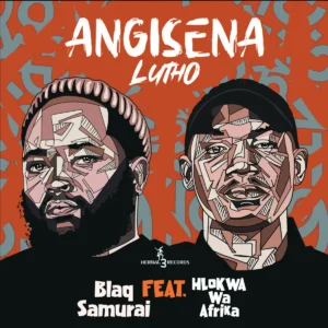 Blaq Samurai - Angisena Lutho ft. Hlokwa Wa Afrika