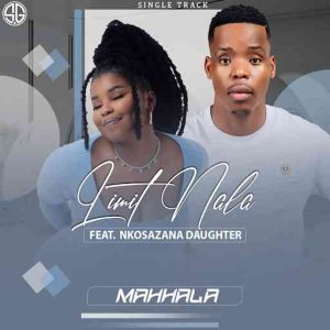 Limit Nala - Mahhala ft. Nkosazana Daughter