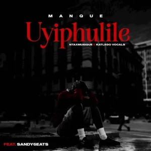 ManQue, Ntaxmu6iQue & Katlego Vocals - Uyiphulile ft. Sandy6eats
