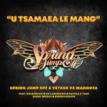 Spring Jump Off, Vetkuk & Mahoota - U Tsamaea Le Mang ft. Dr Lamondro, Mavele, Saeed Moska & Tash Ls