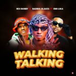 Rex Bobby & Badboi_Blakes - Walking Talking ft. Emi Luka